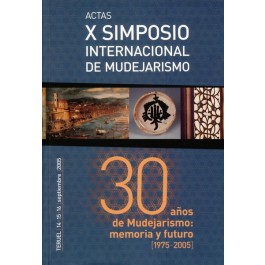 Actas del X Simposio Internacional de Mudejarismo: 30 años de Mudejarismo, memoria y futuro [1975-2005]
