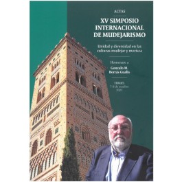 Actas del XV Simposio Internacional de Mudejarismo. Unidad y diversidad en las culturas mudéjar y morisca. Homenaje a Gonzalo M. Borrás Gualis